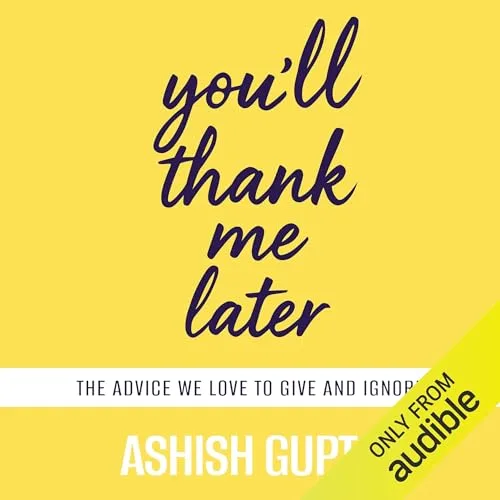 You’ll Thank Me Later By Ashish Gupta